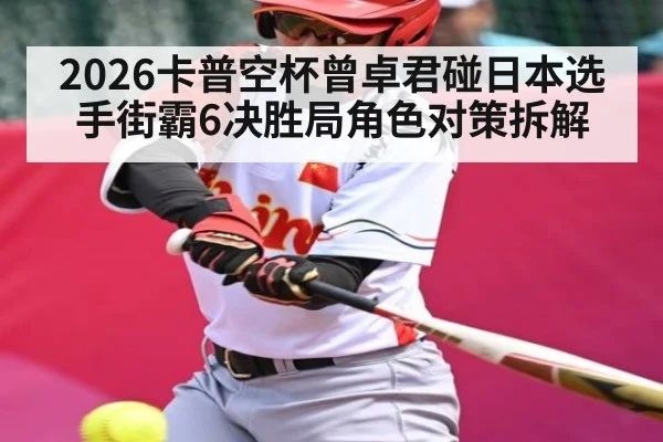 2026卡普空杯曾卓君碰日本选手街霸6决胜局角色对策拆解 | kaiyun